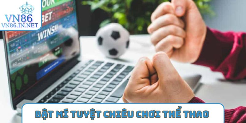 Bật mí tuyệt chiêu chơi Thể Thao VN86