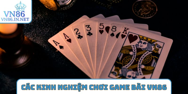Các kinh nghiệm chơi Game bài VN86