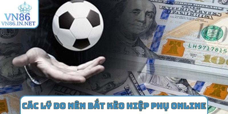 Các lý do nên bắt kèo hiệp phụ online