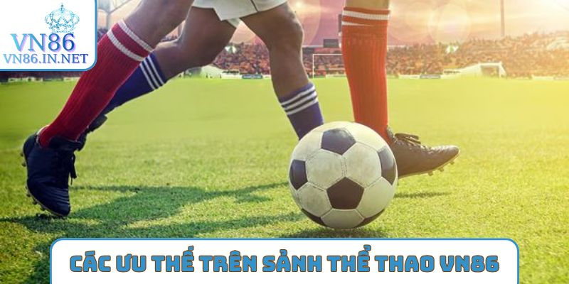 Các ưu thế trên sảnh Thể Thao VN86