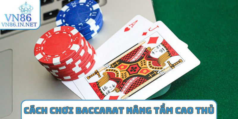 Cách chơi Baccarat nâng tầm cao thủ