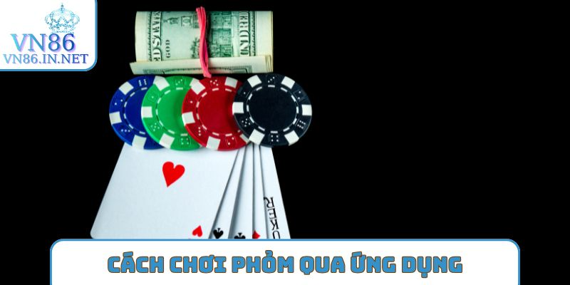 Cách chơi phỏm qua ứng dụng đúng phương pháp