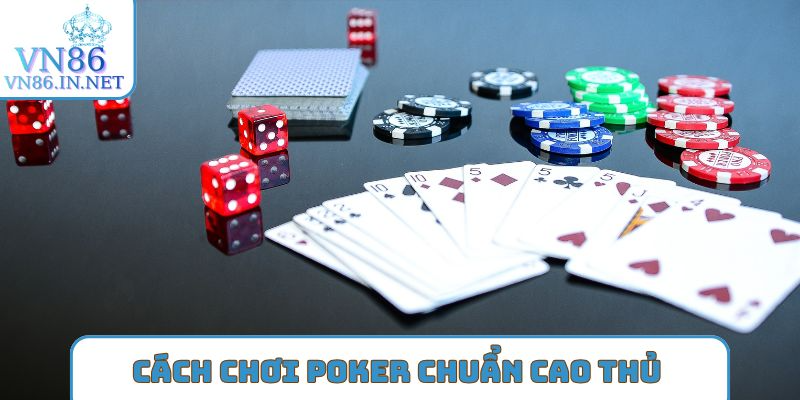 Cách chơi poker chuẩn cao thủ hàng đầu