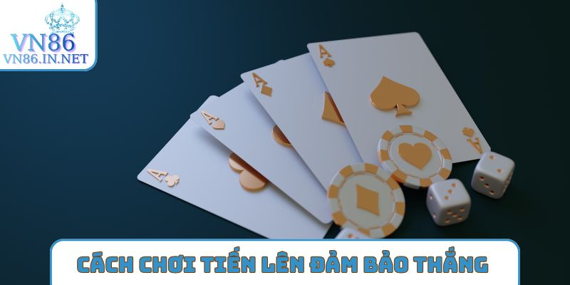 Cách chơi tiến lên đếm lá đảm bảo thắng lớn