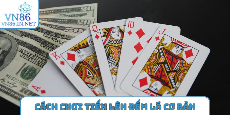 Cách chơi tiến lên đếm lá cơ bản