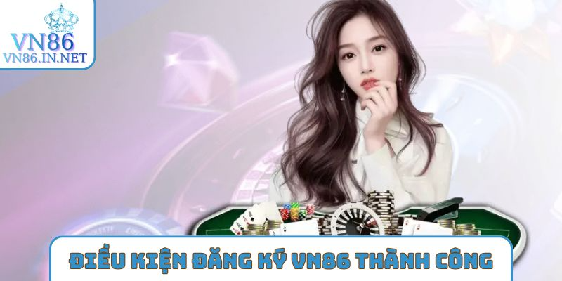Điều kiện Đăng ký VN86 thành công