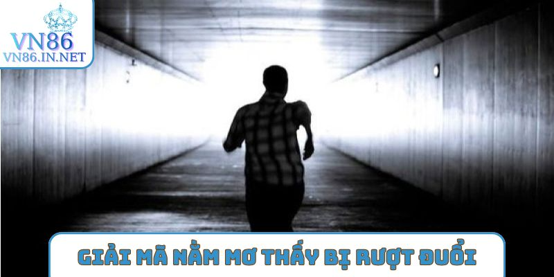 Giải mã nằm mơ thấy bị rượt đuổi từng trường hợp