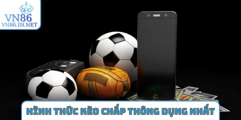 Các hình thức kèo chấp thông dụng nhất