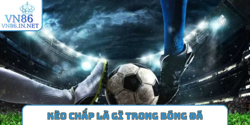 Kèo chấp là gì trong bóng đá