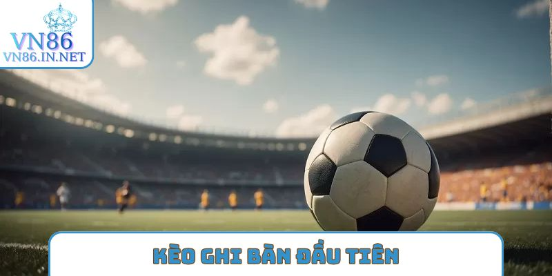 kèo ghi bàn đầu tiên