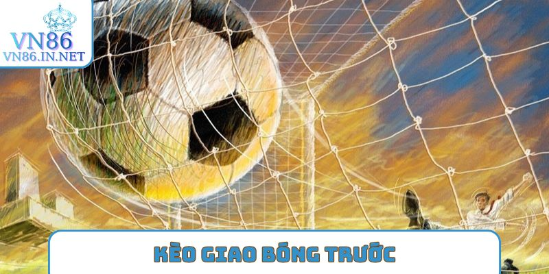 kèo giao bóng trước