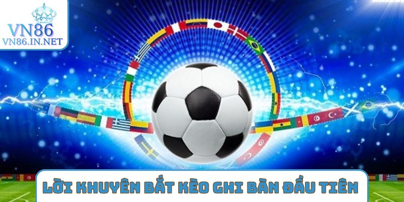 Lời khuyên bắt kèo ghi bàn đầu tiên hiệu quả