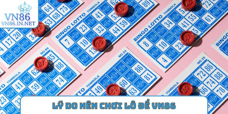 Lý do nên chơi Lô đề VN86