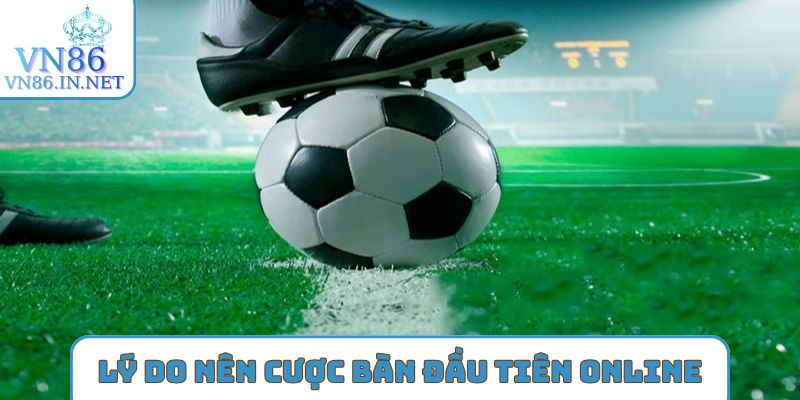 Các lý do nên cược bàn đầu tiên online