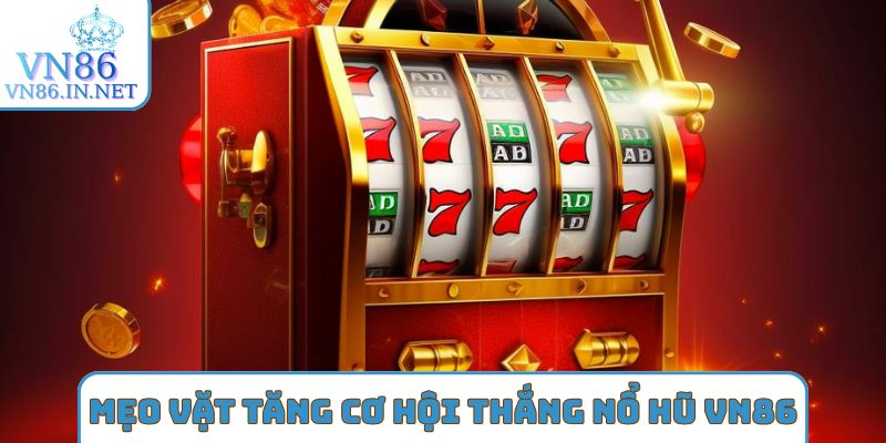 Mẹo vặt tăng cơ hội thắng Nổ hũ VN86