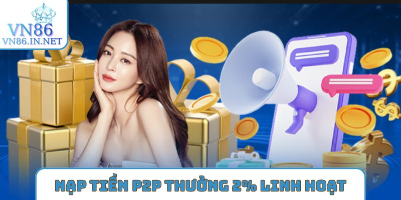 Nạp tiền P2P thưởng 2% linh hoạt
