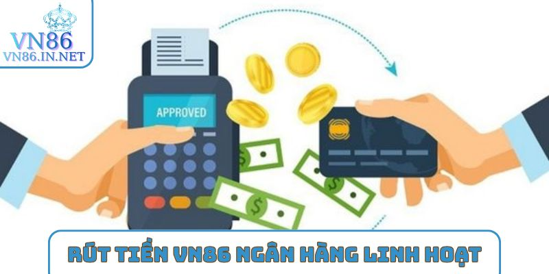 Rút tiền VN86 qua ngân hàng linh hoạt