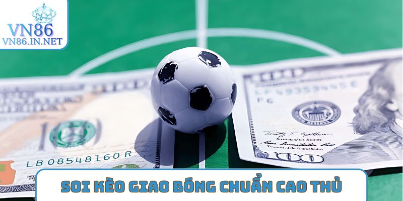 Soi kèo giao bóng trước chuẩn cao thủ