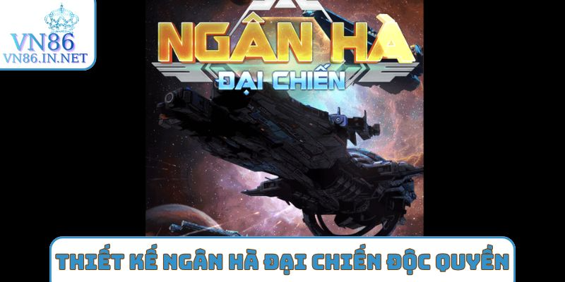 Thiết kế ngân hà đại chiến độc quyền