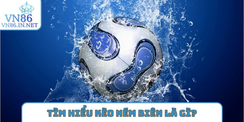 Tìm hiểu kèo ném biên là gì?
