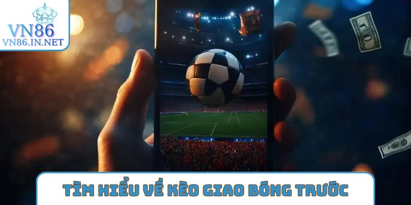 Tìm hiểu về kèo giao bóng trước